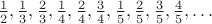 $\frac{1}{2}, \frac{1}{3}, \frac{2}{3}, \frac{1}{4}, \frac{2}{4}, \frac{3}{4}, \frac{1}{5}, \frac{2}{5}, \frac{3}{5}, \frac{4}{5}, \ldots$