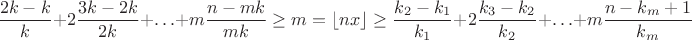 $$\frac {2k-k} {k} +2\frac {3k-2k} {2k} +\ldots+m\frac {n-mk} {mk}\geq m=\lfloor nx \rfloor\geq\frac {k_2-k_1} {k_1} +2\frac {k_3-k_2} {k_2} +\ldots+m\frac {n-k_m+1} {k_m}  $$