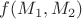 $f(M_1, M_2)$