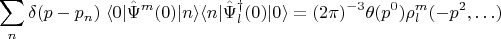 $$\sum_n \delta(p-p_n)\;\langle 0| \hat {\Psi}^{m}(0)| n\rangle \langle n| \hat {\Psi}^{\dagger}_{l}(0)| 0 \rangle = (2\pi)^{-3}\theta(p^0)\rho^m_l(-p^2,\ldots)$$