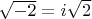 $\sqrt{-2}=i\sqrt 2$