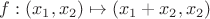 $f: (x_1,x_2) \mapsto (x_1 + x_2, x_2)$