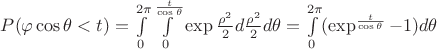 $P(\varphi\cos\theta<t) = \int\limits_{0}^{2\pi}\int\limits_{0}^{\frac{t}{\cos\theta}}\exp\frac{\rho^2}{2}d\frac{\rho^2}{2}d\theta = \int\limits_{0}^{2\pi}(\exp^{\frac{t}{\cos\theta}}-1)d\theta$