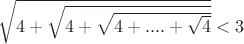 $\sqrt{4 + \sqrt{4 + \sqrt{4 + ....+\sqrt{4}}}} < 3$