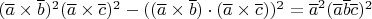 $(\overline{a}\times\overline{b})^{2}(\overline{a}\times\overline{c})^{2}-((\overline{a}\times\overline{b})\cdot(\overline{a}\times\overline{c}))^{2}=\overline{a}^{2}(\overline{a}\overline{b}\overline{c})^{2}$