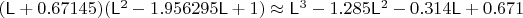 $(\mathsf L+0.67145)(\mathsf L^2-1.956295\mathsf L+1)\approx\mathsf L^3 - 1.285 \mathsf L^2 - 0.314 \mathsf L + 0.671$