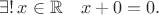 $\exists!\,x\in\mathbb{R}\quad x+0=0.$