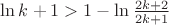 $\ln{\fracn{k+1}}>1-\ln{\frac{2k+2}{2k+1}}$