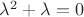 $\lambda^2+\lambda=0$