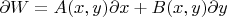 $\partial W=A(x,y)\partial x+B(x,y)\partial y$