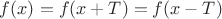 $f(x) = f(x+T)=f(x-T)$