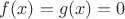 $f(x)=g(x) = 0$