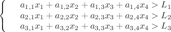 $$\left\{
\begin{array}{rcl}
 &a_{1,1}x_1+a_{1,2}x_2+a_{1,3}x_3+a_{1,4}x_4>L_1& \\
 &a_{2,1}x_1+a_{2,2}x_2+a_{2,3}x_3+a_{2,4}x_4>L_2& \\
&a_{3,1}x_1+a_{3,2}x_2+a_{3,3}x_3+a_{3,4}x_4>L_3& \\
\end{array}
\right.$$