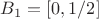 $B_1=[0,1/2]$