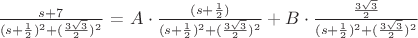 $ \frac{s+7}{(s+\frac{1}{2})^2 + (\frac{3\sqrt{3}}{2})^2}$ = $A\cdot \frac{(s+\frac{1}{2})}{(s+\frac{1}{2})^2 + (\frac{3\sqrt{3}}{2})^2} + B\cdot \frac{\frac{3\sqrt{3}}{2}}{(s+\frac{1}{2})^2 + (\frac{3\sqrt{3}}{2})^2}