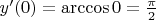 $y'(0) = \arccos {0} = \frac {\pi} {2}$