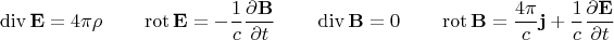 $$\operatorname{div}\mathbf{E}=4\pi\rho\qquad\operatorname{rot}\mathbf{E}=-\dfrac{1}{c}\dfrac{\partial\mathbf{B}}{\partial t}\qquad\operatorname{div}\mathbf{B}=0\qquad\operatorname{rot}\mathbf{B}=\dfrac{4\pi}{c}\mathbf{j}+\dfrac{1}{c}\dfrac{\partial\mathbf{E}}{\partial t}$$