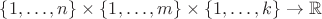 $\{1,\ldots,n\}\times\{1,\ldots,m\}\times\{1,\ldots,k\} \to \mathbb{R}$