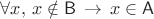 $\forall x,\,x\notin \mathsf B\,\to\,x\in\mathsf A$