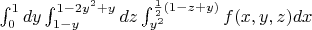 $ \int_{0}^{1} dy \int_{1-y}^{1-2y^2+y} dz \int_{y^2}^{\frac{1}{2}(1-z+y)} f(x,y,z) dx $