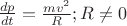 $ \frac{dp}{dt} = \frac{mv^2}{R}; R \ne 0 $ $ \frac{dp}{dt} = \frac{mv^2}{R}; R \ne 0 $