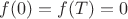 $f(0)=f(T)=0$