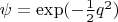 $\psi = \exp(-\frac12 q^2)$
