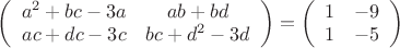 $\left (\begin {array}{cc} a^2+bc-3a&ab+bd\\ac+dc-3c&bc+d^2-3d\end {array}\right )=\left (\begin {array}{cc} 1&-9\\1&-5\end {array}\right )$