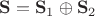 $\mathbf{S}=\mathbf{S}_1 \oplus \mathbf{S}_2$ $\mathbf{S}=\mathbf{S}_1 \oplus \mathbf{S}_2$