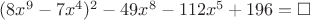 $(8 x^9 - 7 x^4)^2 - 49 x^8 - 112 x^5 + 196=\square$