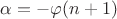 $\alpha=-\varphi(n+1)$ $\alpha=-\varphi(n+1)$