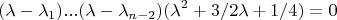 $$(\lambda-\lambda_1)...(\lambda-\lambda_{n-2})(\lambda^2+3/2\lambda+1/4)=0$$
