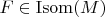 $F \in \mathrm{Isom}(M)$