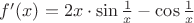 $f'(x) = 2x \cdot \sin\frac{1}{x} - \cos\frac{1}{x}$ $f'(x) = 2x \cdot \sin\frac{1}{x} - \cos\frac{1}{x}$