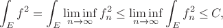 $$\int_E f^2=\int_E \liminf_{n\to\infty}f_n^2 \le \liminf_{n\to\infty}\int_E f_n^2\le C,$$ $$\int_E f^2=\int_E \liminf_{n\to\infty}f_n^2 \le \liminf_{n\to\infty}\int_E f_n^2\le C,$$
