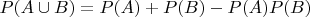 $P(A\cup B)=P(A)+P(B)-P(A)P(B)$