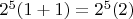 $ 2^5(1+1)=2^5(2)$