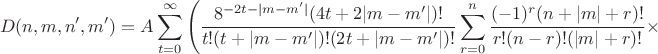 $$D(n,m,n^\prime,m^\prime)=A\sum_{t=0}^\infty\left(\frac{8^{-2t-|m-m^\prime|}(4t+2|m-m^\prime|)!}{t!(t+|m-m^\prime|)!(2t+|m-m^\prime|)!}
\sum_{r=0}^n\frac{(-1)^r(n+|m|+r)!}{r!(n-r)!(|m|+r)!} \times \right. $$