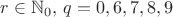 $r \in \mathbb{N}_0,\, q=0,6,7,8,9$