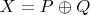 $X=P\oplus Q$