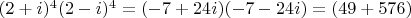 $(2+i)^4(2-i)^4=(-7+24i)(-7-24i)=(49+576)$