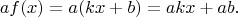 $$af(x) = a(kx+b) = akx+ab.$$