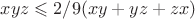$xyz \leqslant 2/9 (xy+yz+zx) $