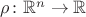 $\rho \colon \mathbb R^n \to  \mathbb R$