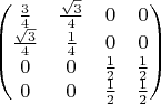 $$\left( \begin{matrix}
   \frac{3}{4} & \frac{\sqrt{3}}{4} & 0 & 0  \\
   \frac{\sqrt{3}}{4} & \frac{1}{4} & 0 & 0  \\
   0 & 0 & \frac{1}{2} & \frac{1}{2}  \\
   0 & 0 & \frac{1}{2} & \frac{1}{2}  \\
\end{matrix} \right)$$