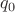 $q_0}$