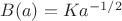 $B(a)=Ka^{-1/2}$