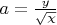 $a=\frac{y}{\sqrt{\chi}}$