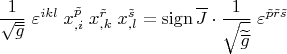$$\dfrac {1}{\sqrt{\overline g}}\;\varepsilon^{ikl}\;x^{\tilde p}_{,i}\;x^{\tilde r}_{,k}\;x^{\tilde s}_{,l}=\operatorname{sign}\overline{J}\cdot\dfrac {1}{\sqrt{\widetilde{\overline g}}}\;\varepsilon^{\tilde p\tilde r\tilde s}$$