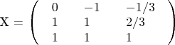 X = \left( {\begin{array}{*{20}{c}}\begin{array}{l}0\\1\\1\end{array}&\begin{array}{l}- 1\\1\\1\end{array}&\begin{array}{l} - 1/3\\2/3\\1\end{array}\end{array}} \right)